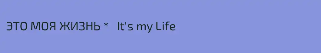 ЭТО МОЯ ЖИЗНЬ *   It's my Life